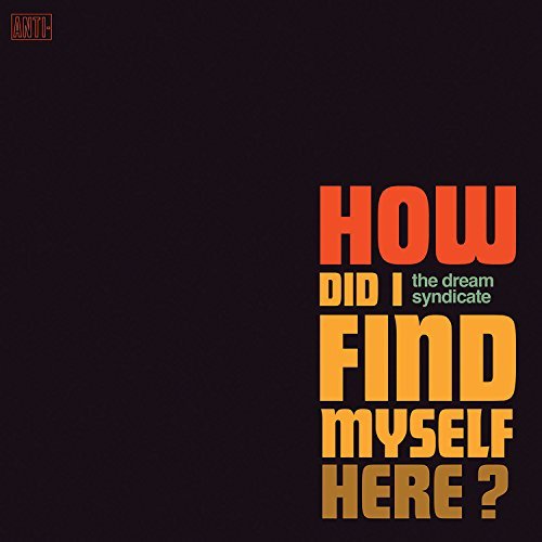 The Dream Syndicate-2017-How Did I Find Myself Here - cover.jpg